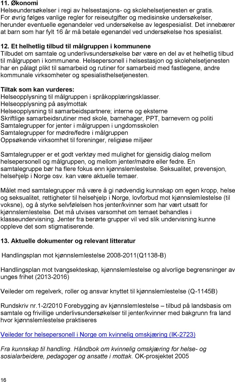 Det innebærer at barn som har fylt 16 år må betale egenandel ved undersøkelse hos spesialist. 12.