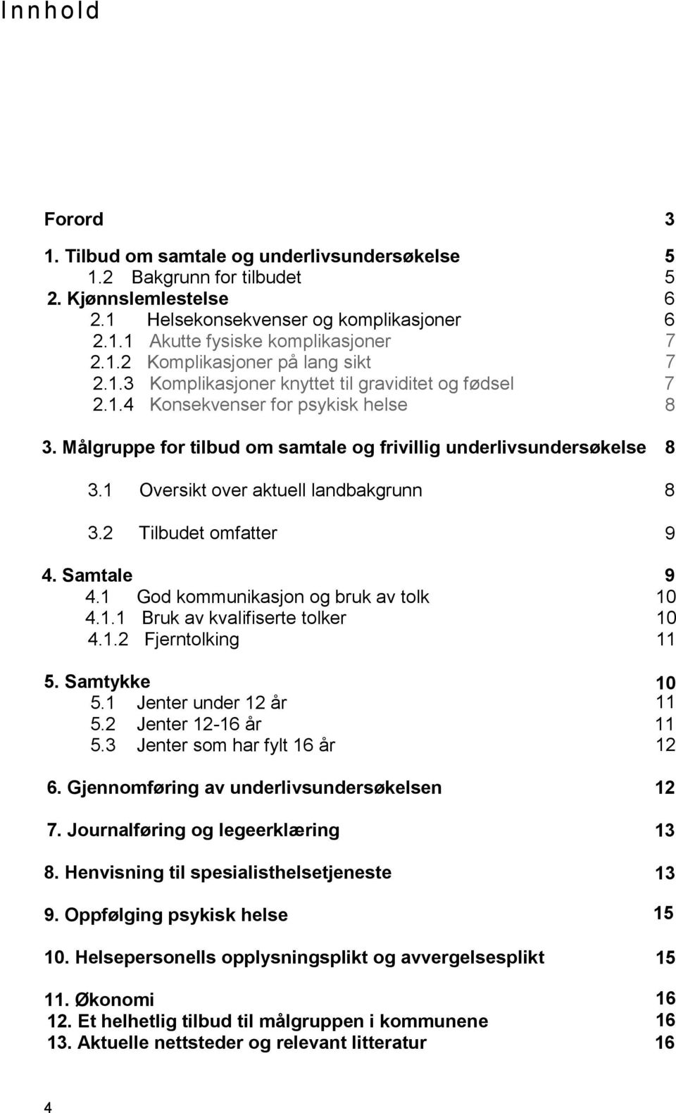 Målgruppe for tilbud om samtale og frivillig underlivsundersøkelse 8 3.1 Oversikt over aktuell landbakgrunn 8 3.2 Tilbudet omfatter 9 4. Samtale 9 4.1 God kommunikasjon og bruk av tolk 10 4.1.1 Bruk av kvalifiserte tolker 10 4.