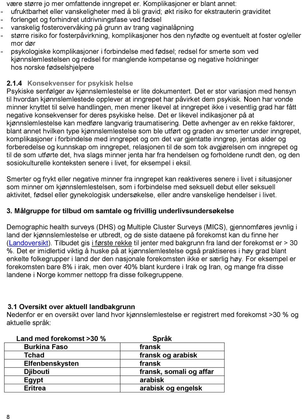 fosterovervåking på grunn av trang vaginalåpning - større risiko for fosterpåvirkning, komplikasjoner hos den nyfødte og eventuelt at foster og/eller mor dør - psykologiske komplikasjoner i