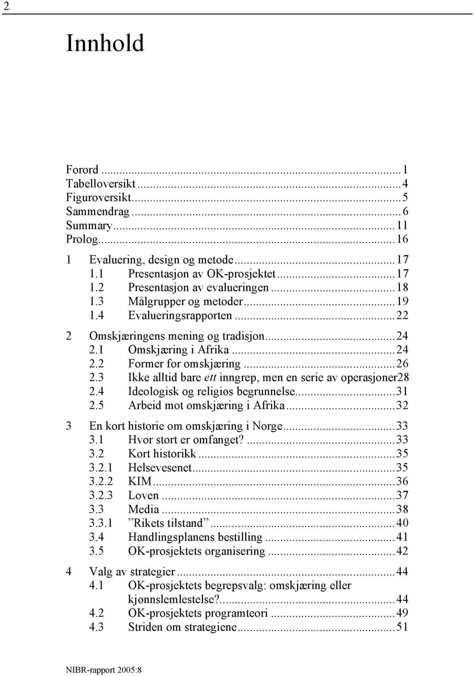 3 Ikke alltid bare ett inngrep, men en serie av operasjoner28 2.4 Ideologisk og religiøs begrunnelse...31 2.5 Arbeid mot omskjæring i Afrika...32 3 En kort historie om omskjæring i Norge...33 3.