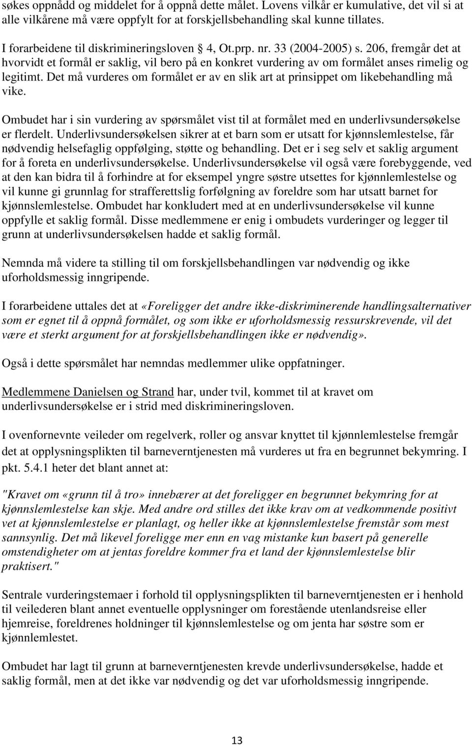 Det må vurderes om formålet er av en slik art at prinsippet om likebehandling må vike. Ombudet har i sin vurdering av spørsmålet vist til at formålet med en underlivsundersøkelse er flerdelt.