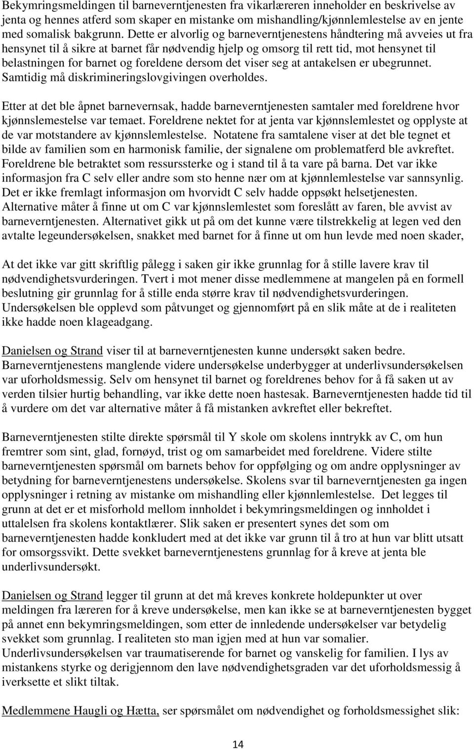 Dette er alvorlig og barneverntjenestens håndtering må avveies ut fra hensynet til å sikre at barnet får nødvendig hjelp og omsorg til rett tid, mot hensynet til belastningen for barnet og foreldene