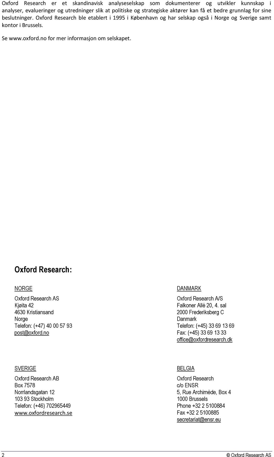 Oxford Research: NORGE Oxford Research AS Kjøita 42 4630 Kristiansand Norge Telefon: (+47) 40 00 57 93 post@oxford.no DANMARK Oxford Research A/S Falkoner Allé 20, 4.