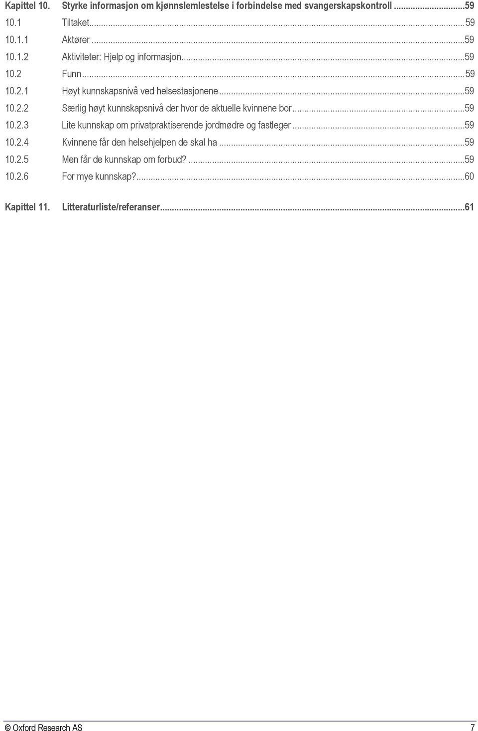 ..59 10.2.4 Kvinnene får den helsehjelpen de skal ha...59 10.2.5 Men får de kunnskap om forbud?...59 10.2.6 For mye kunnskap?...60 Kapittel 11.