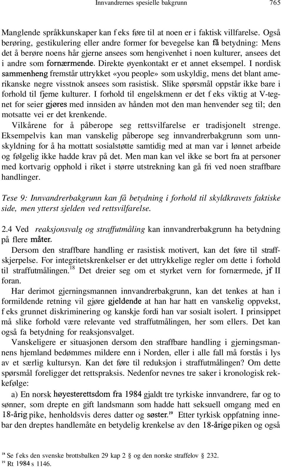 Direkte øyenkontakt er et annet eksempel. I nordisk sammenheng fremstår uttrykket «you people» som uskyldig, mens det blant amerikanske negre visstnok ansees som rasistisk.