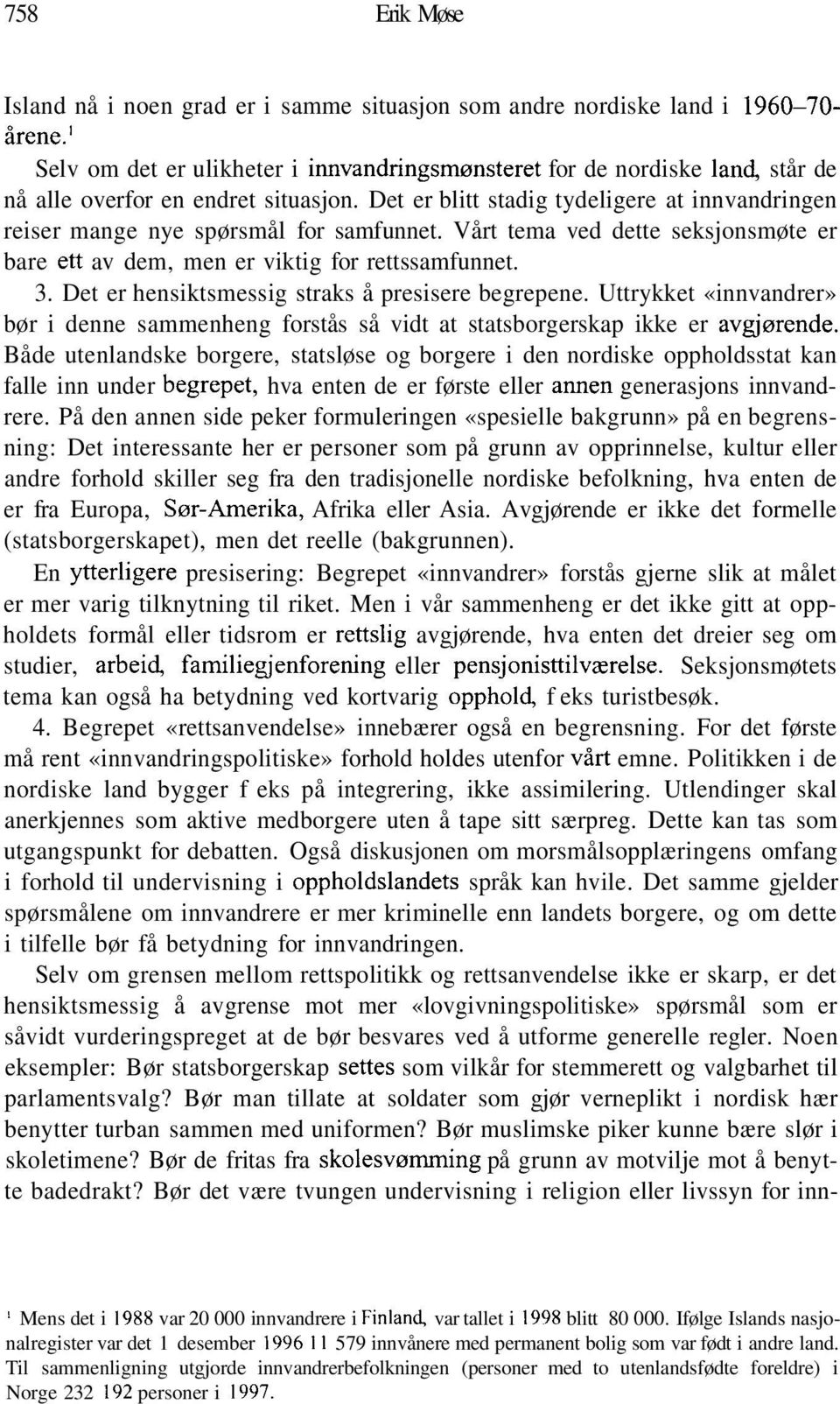 Det er blitt stadig tydeligere at innvandringen reiser mange nye spørsmål for samfunnet. Vårt tema ved dette seksjonsmøte er bare ett av dem, men er viktig for rettssamfunnet. 3.