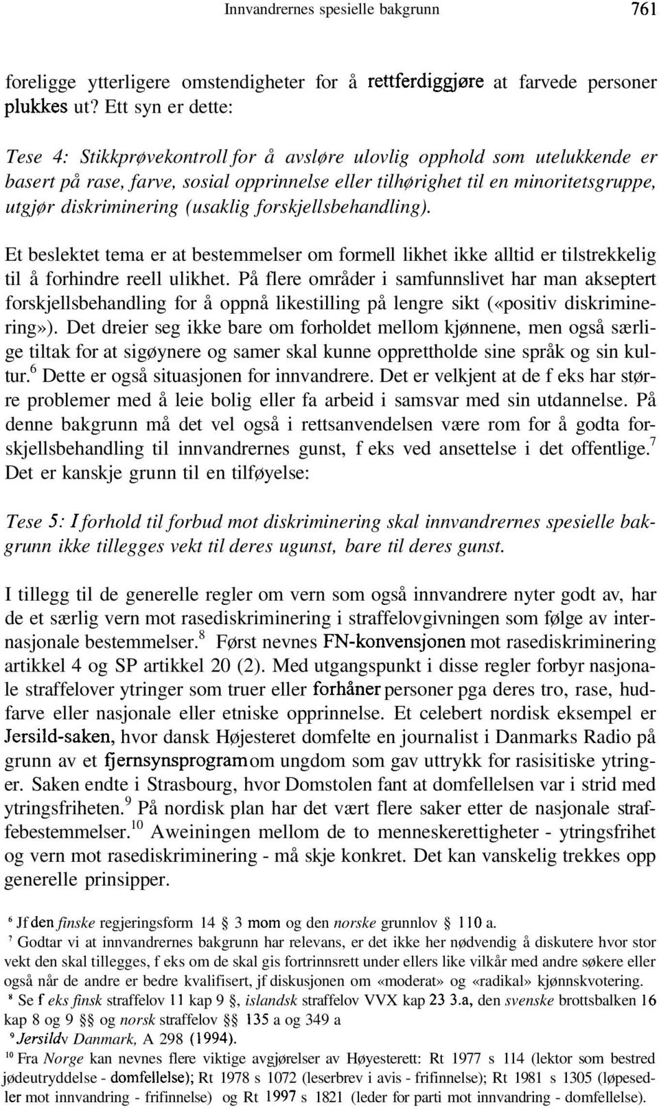 diskriminering (usaklig forskjellsbehandling). Et beslektet tema er at bestemmelser om formell likhet ikke alltid er tilstrekkelig til å forhindre reell ulikhet.