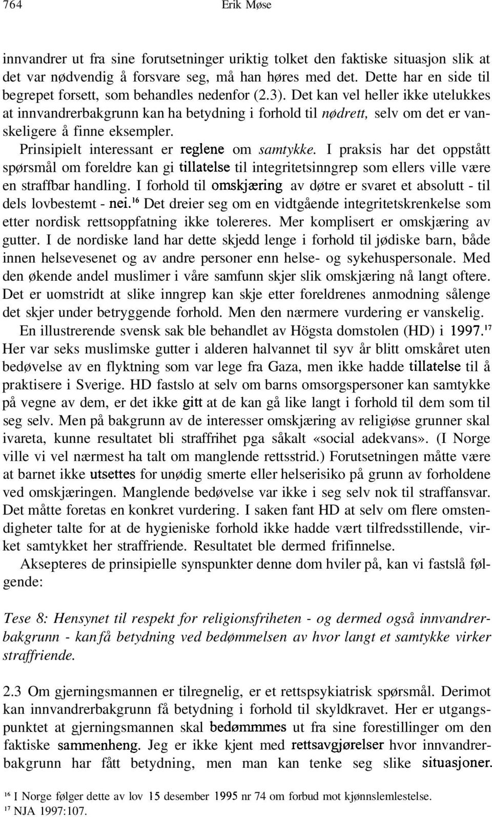 Det kan vel heller ikke utelukkes at innvandrerbakgrunn kan ha betydning i forhold til nødrett, selv om det er vanskeligere å finne eksempler. Prinsipielt interessant er regiene om samtykke.