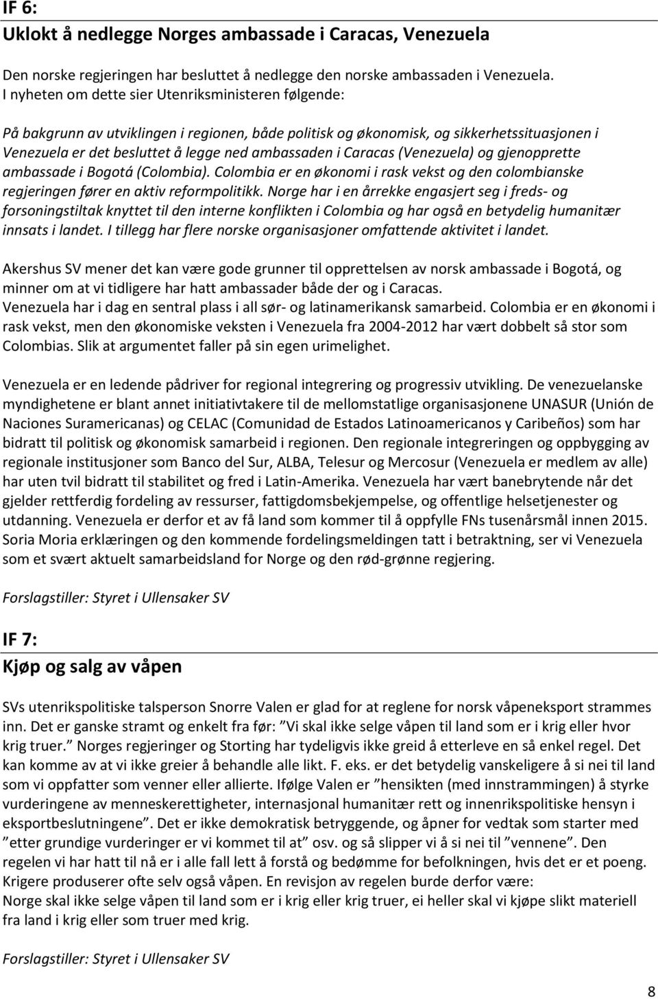 Caracas (Venezuela) og gjenopprette ambassade i Bogotá (Colombia). Colombia er en økonomi i rask vekst og den colombianske regjeringen fører en aktiv reformpolitikk.