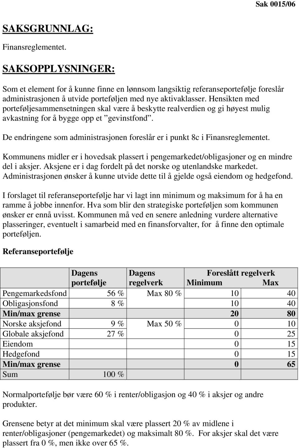 Hensikten med porteføljesammensetningen skal være å beskytte realverdien og gi høyest mulig avkastning for å bygge opp et gevinstfond.