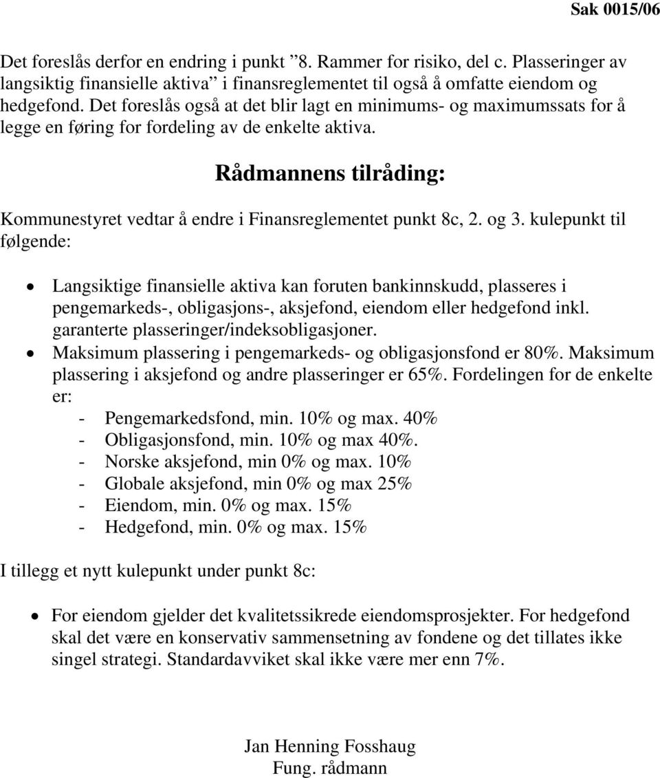 Rådmannens tilråding: Kommunestyret vedtar å endre i Finansreglementet punkt 8c, 2. og 3.