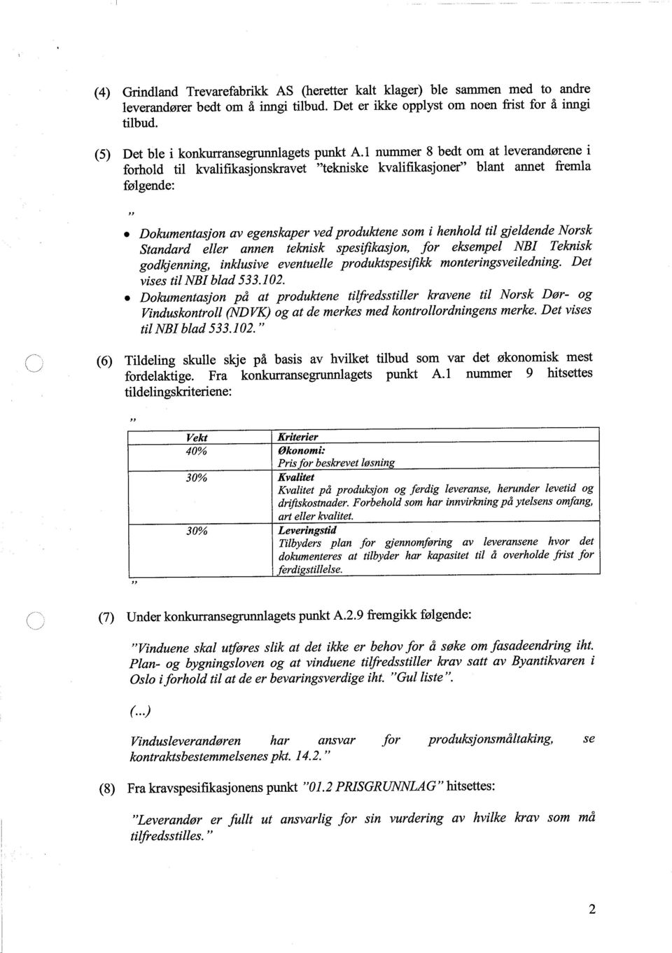 1 nummer 8 bedt om at leverandørene i forhold til kvalifikasjonskravet tekniske kvalifikasjoner blant annet fremla følgende:,, Dokumentasfon av egenskaper ved produktene som i henhold til gjeldende