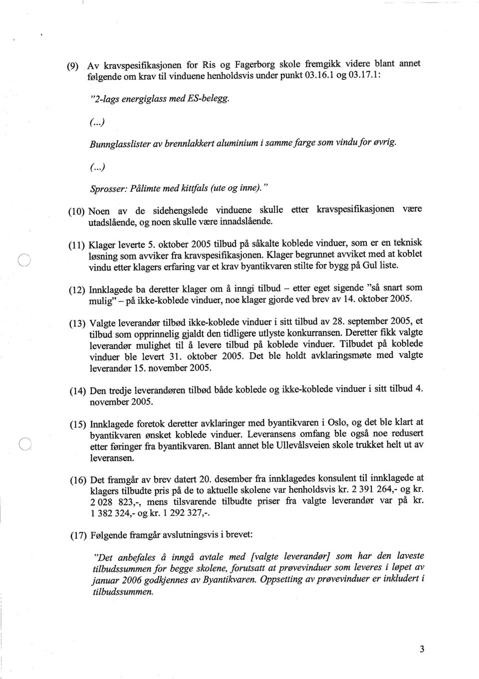 (10) Noen av de sidehengslede vinduene skulle etter kravspesifikasjonen være utadslående, og noen skulle være innadslående. (11) Klager leverte 5.