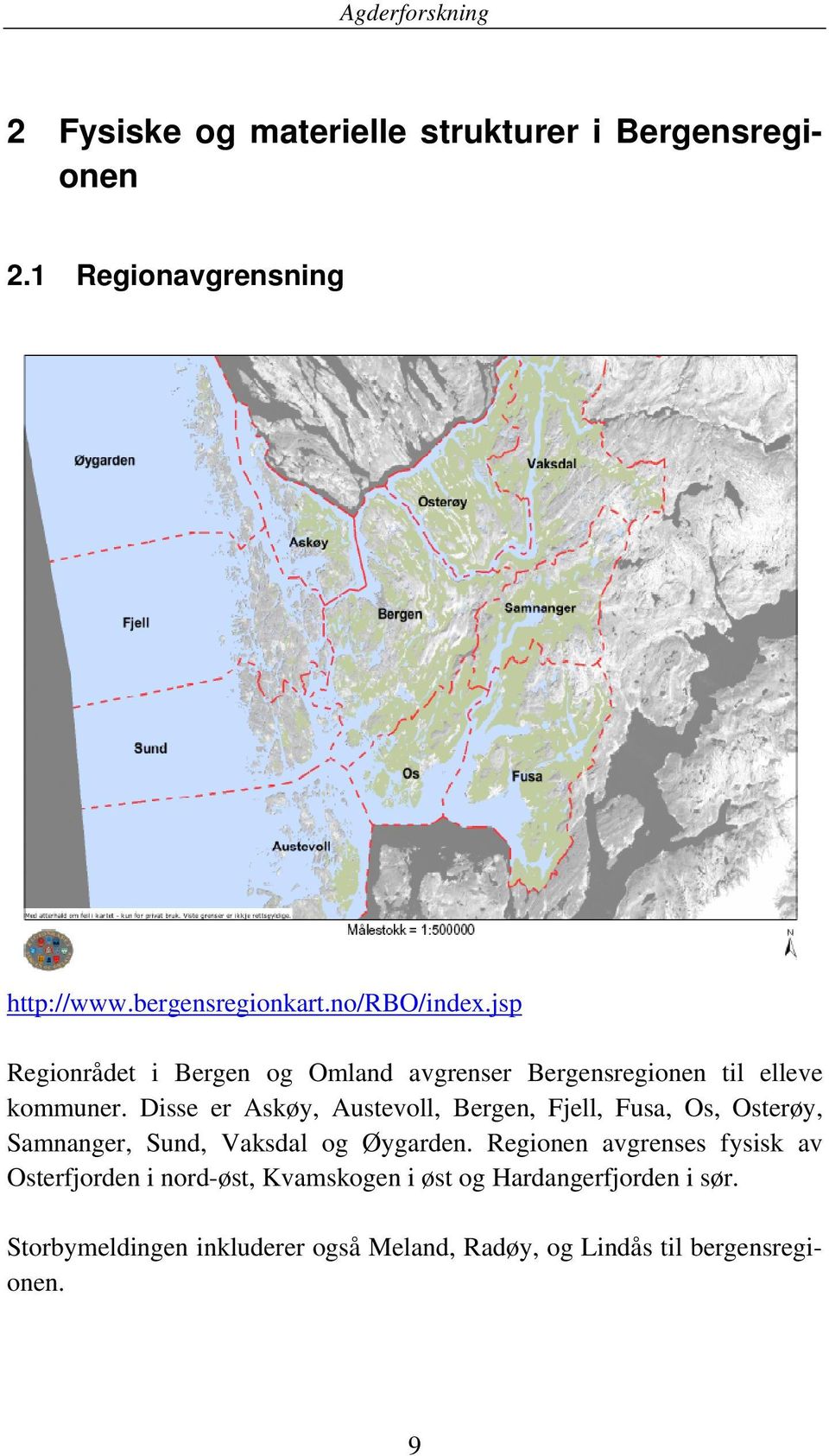 Disse er Askøy, Austevoll, Bergen, Fjell, Fusa, Os, Osterøy, Samnanger, Sund, Vaksdal og Øygarden.