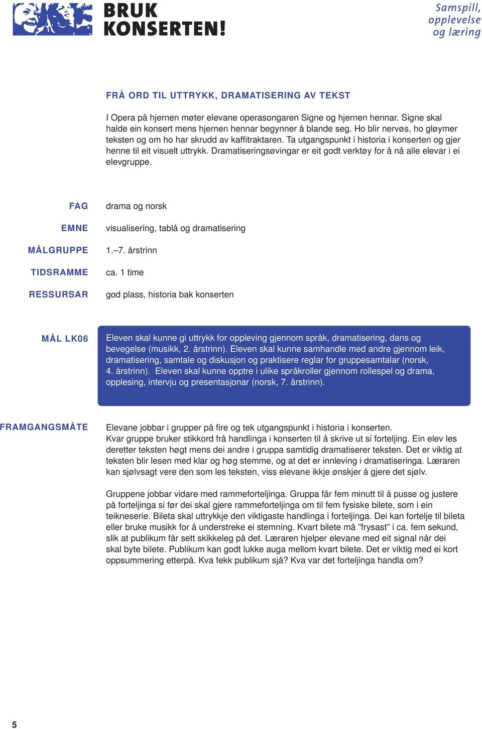 Dramatiseringsøvingar er eit godt verktøy for å nå alle elevar i ei elevgruppe. FAG EMNE MÅLGRUPPE TIDSRAMME RESSURSAR drama og norsk visualisering, tablå og dramatisering 1. 7. årstrinn ca.