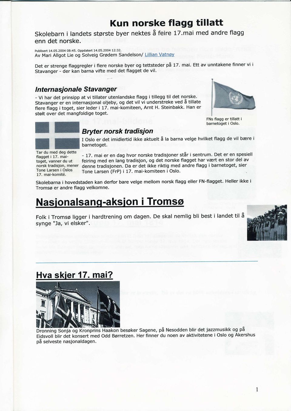 Ett av unntakene finner vi i Stavanger - der kan barna vifte med det flagget de vil. I ntern asj o n al e Stava n g e r - Vi har det prinsipp at vi tillater utenlandske flagg i tillegg til det norske.