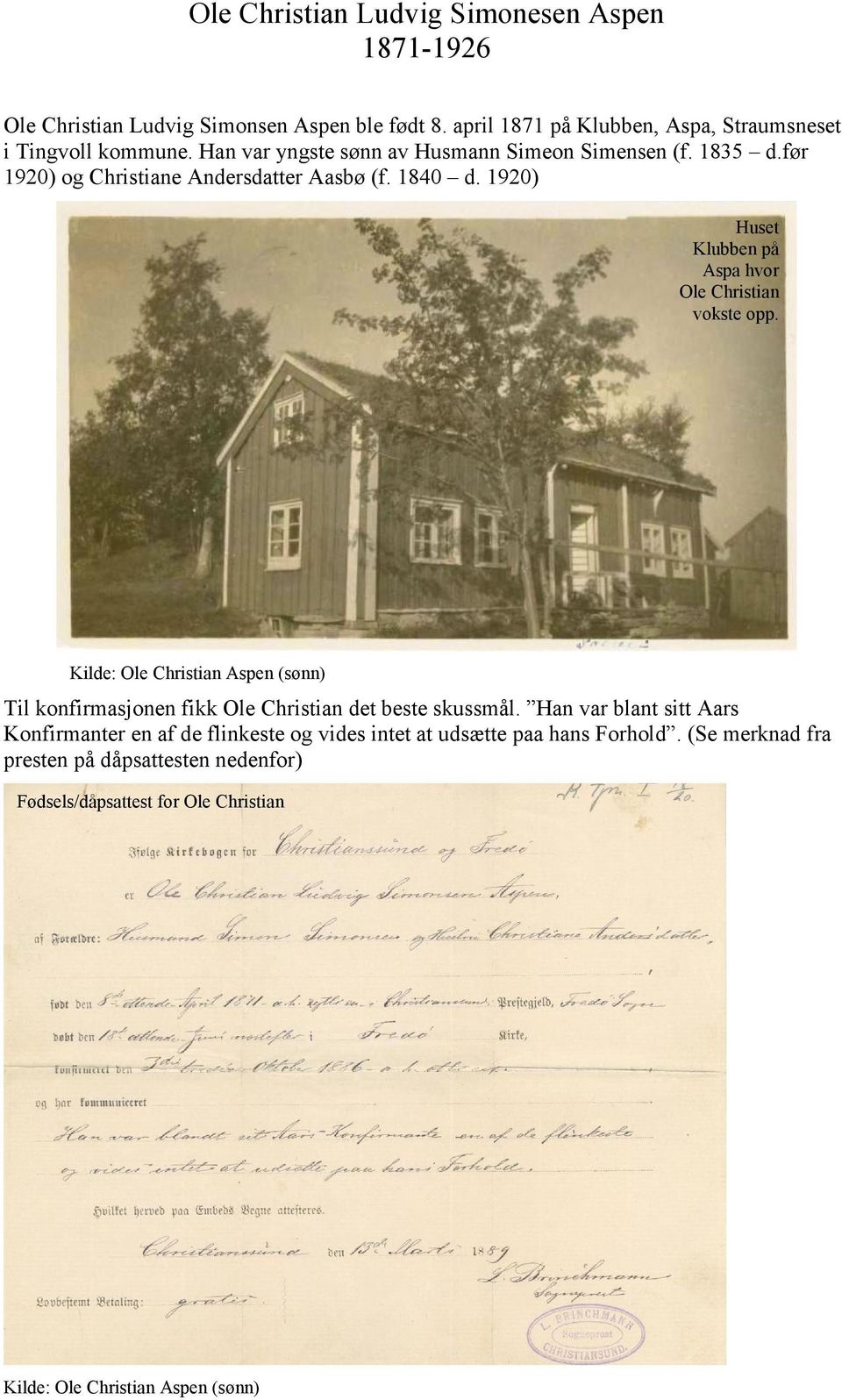 før 1920) og Christiane Andersdatter Aasbø (f. 1840 d. 1920) Huset Klubben på Aspa hvor Ole Christian vokste opp.