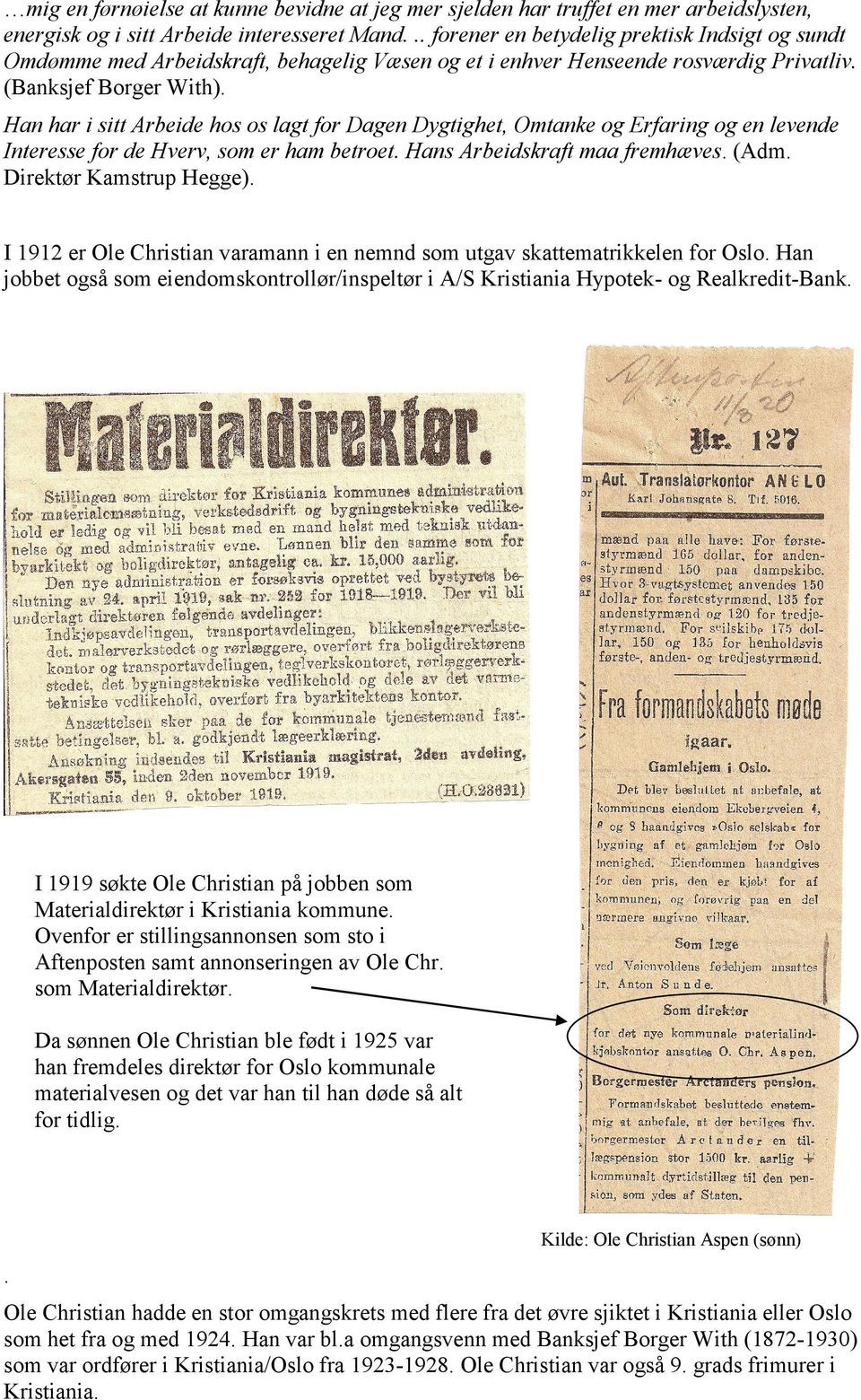 Han har i sitt Arbeide hos os lagt for Dagen Dygtighet, Omtanke og Erfaring og en levende Interesse for de Hverv, som er ham betroet. Hans Arbeidskraft maa fremhæves. (Adm. Direktør Kamstrup Hegge).