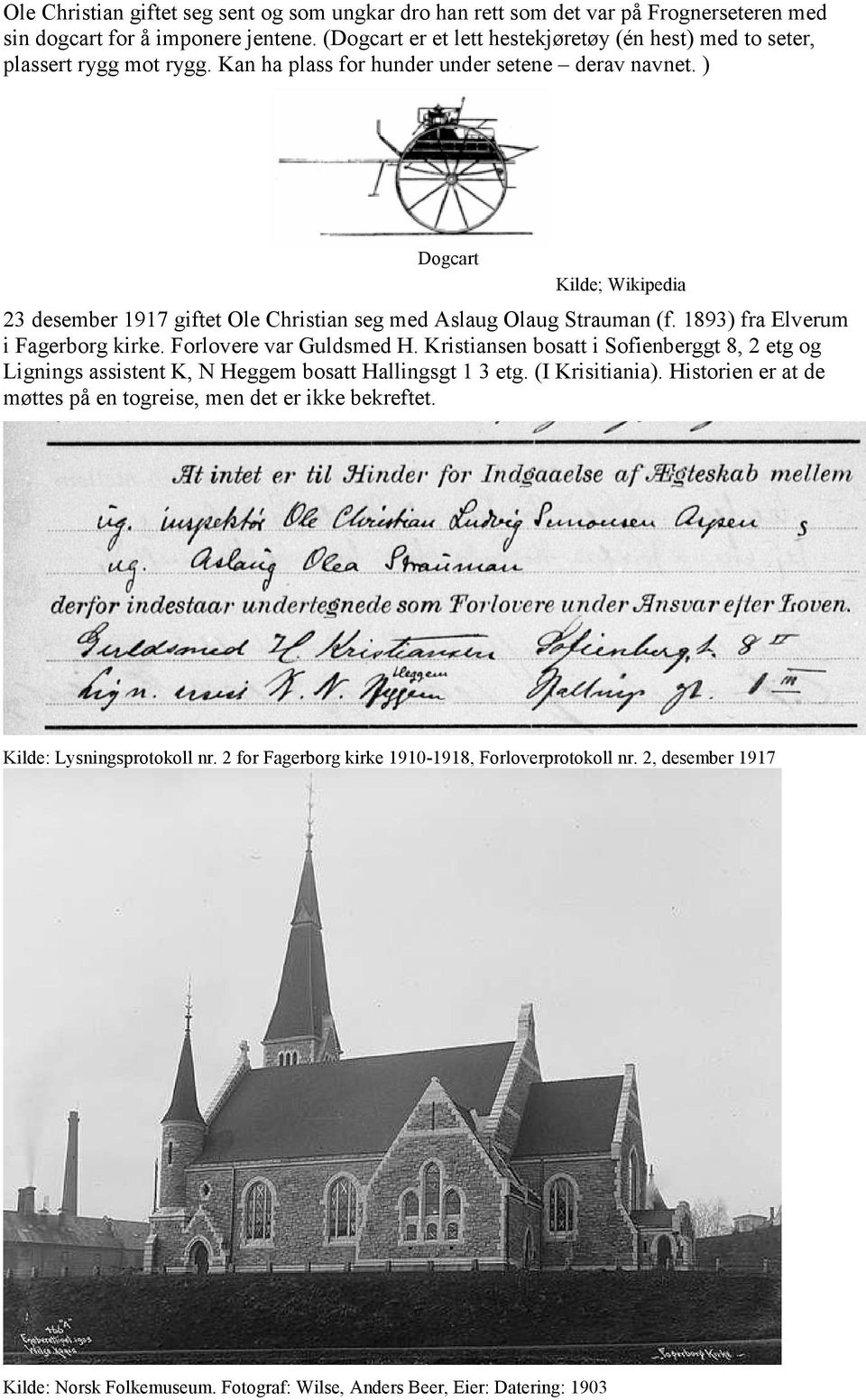 ) Dogcart Kilde; Wikipedia 23 desember 1917 giftet Ole Christian seg med Aslaug Olaug Strauman (f. 1893) fra Elverum i Fagerborg kirke. Forlovere var Guldsmed H.