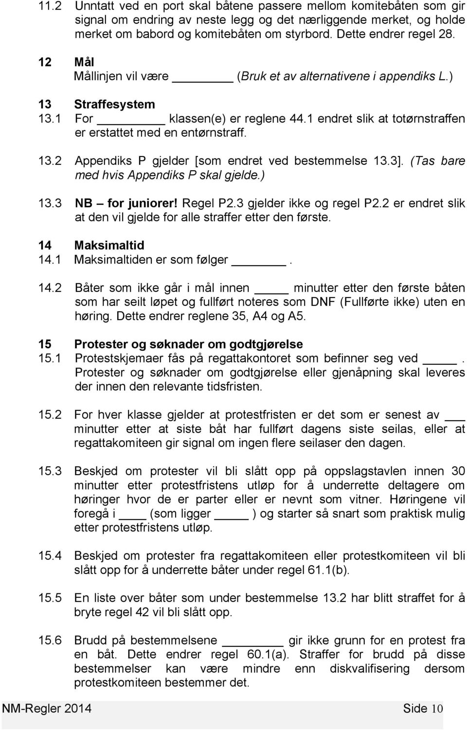 1 endret slik at totørnstraffen er erstattet med en entørnstraff. 13.2 Appendiks P gjelder [som endret ved bestemmelse 13.3]. (Tas bare med hvis Appendiks P skal gjelde.) 13.3 NB for juniorer!