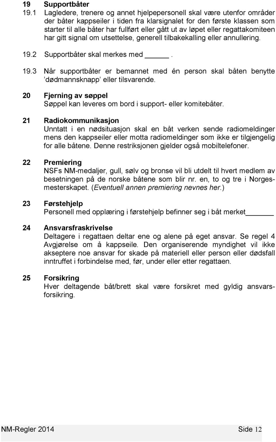 løpet eller regattakomiteen har gitt signal om utsettelse, generell tilbakekalling eller annullering. 19.