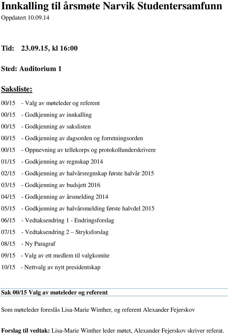 15, kl 16:00 Sted: Auditorium 1 Saksliste: 00/15 - Valg av møteleder og referent 00/15 - Godkjenning av innkalling 00/15 - Godkjenning av sakslisten 00/15 - Godkjenning av dagsorden og