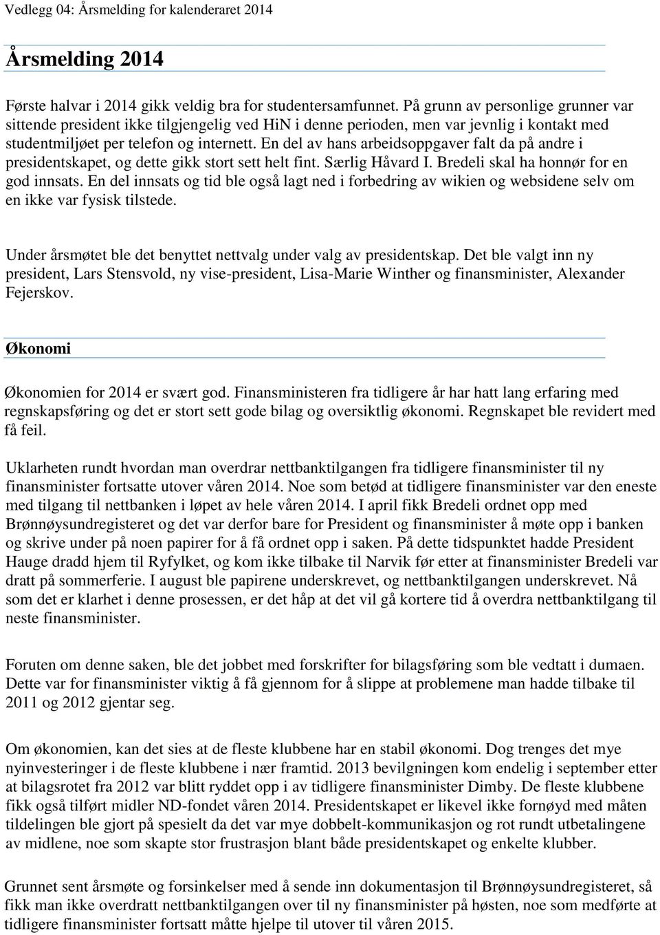 En del av hans arbeidsoppgaver falt da på andre i presidentskapet, og dette gikk stort sett helt fint. Særlig Håvard I. Bredeli skal ha honnør for en god innsats.