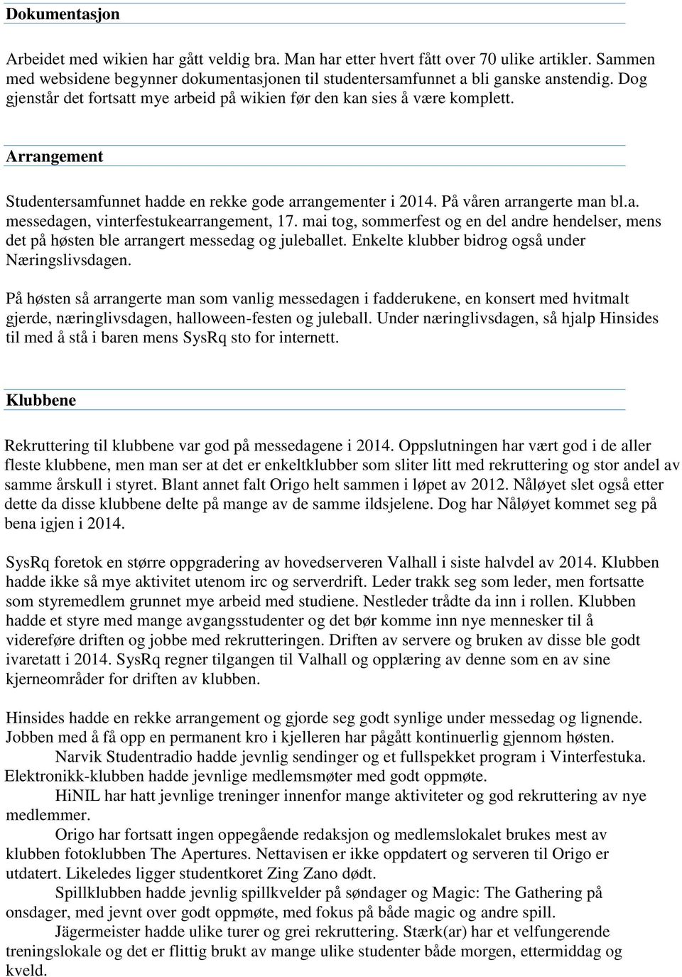 mai tog, sommerfest og en del andre hendelser, mens det på høsten ble arrangert messedag og juleballet. Enkelte klubber bidrog også under Næringslivsdagen.