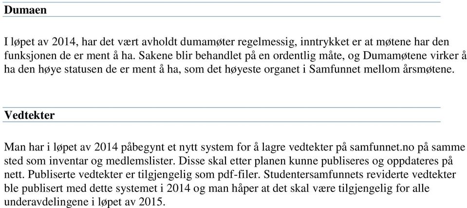 Vedtekter Man har i løpet av 2014 påbegynt et nytt system for å lagre vedtekter på samfunnet.no på samme sted som inventar og medlemslister.