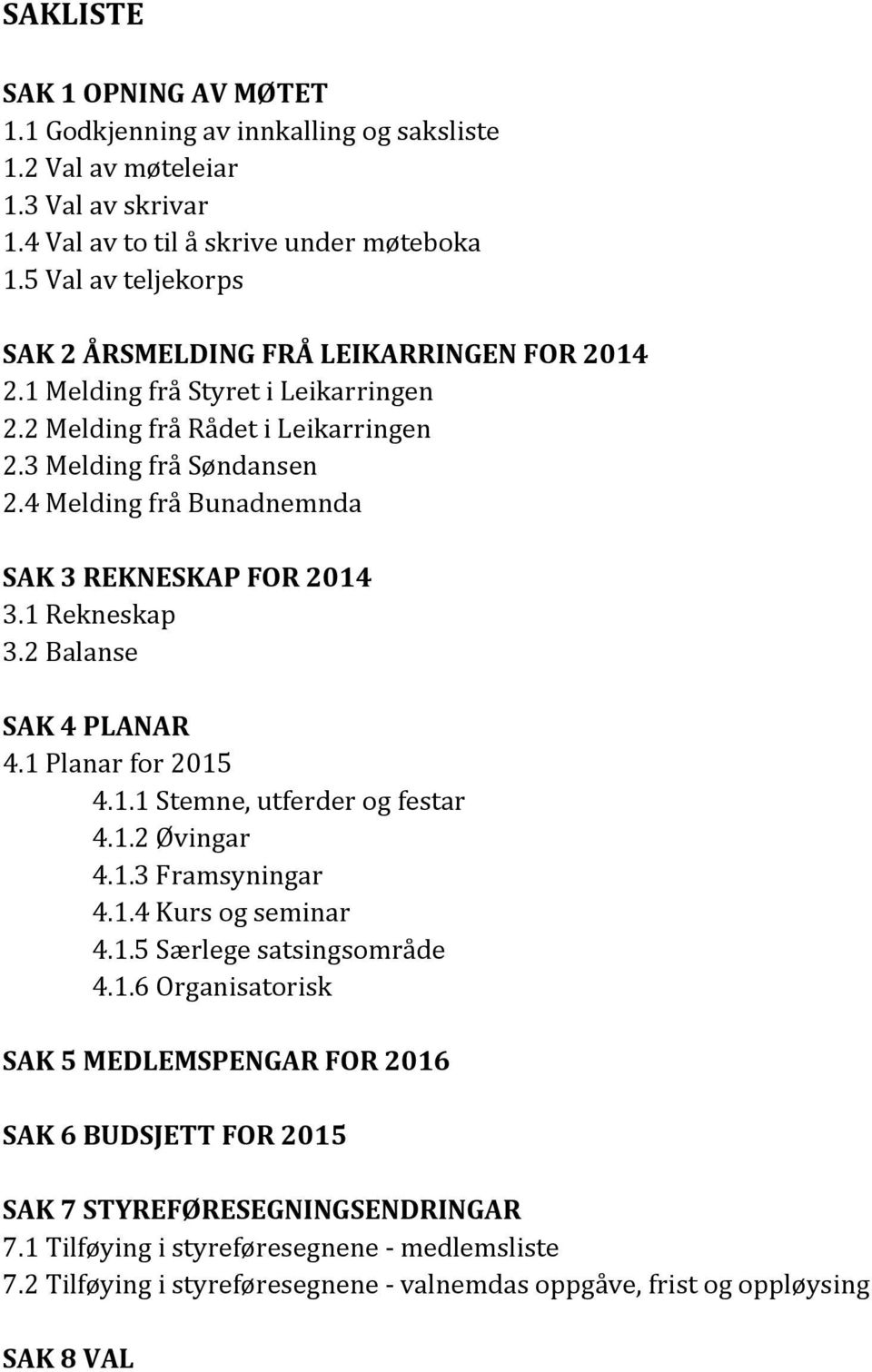 4 Melding frå Bunadnemnda SAK 3 REKNESKAP FOR 2014 3.1 Rekneskap 3.2 Balanse SAK 4 PLANAR 4.1 Planar for 2015 4.1.1 Stemne, utferder og festar 4.1.2 Øvingar 4.1.3 Framsyningar 4.1.4 Kurs og seminar 4.