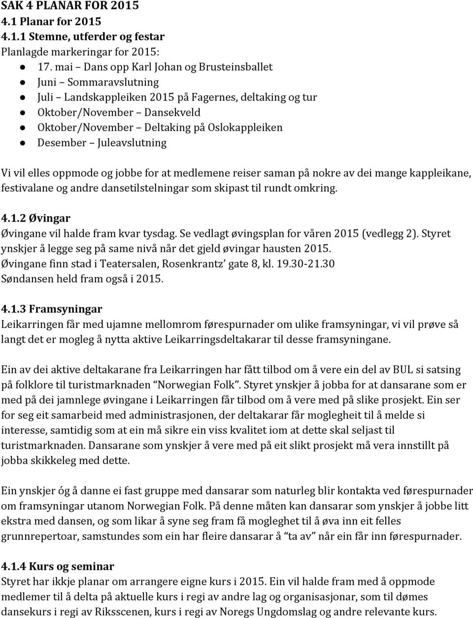 Desember Juleavslutning Vi vil elles oppmode og jobbe for at medlemene reiser saman på nokre av dei mange kappleikane, festivalane og andre dansetilstelningar som skipast til rundt omkring. 4.1.