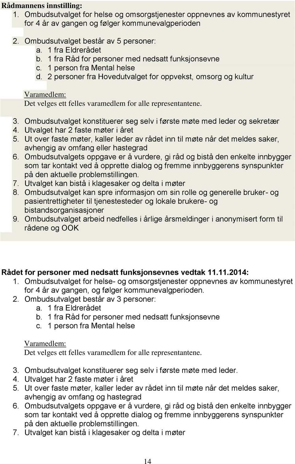 2 personer fra Hovedutvalget for oppvekst, omsorg og kultur Varamedlem: Det velges ett felles varamedlem for alle representantene. 3.