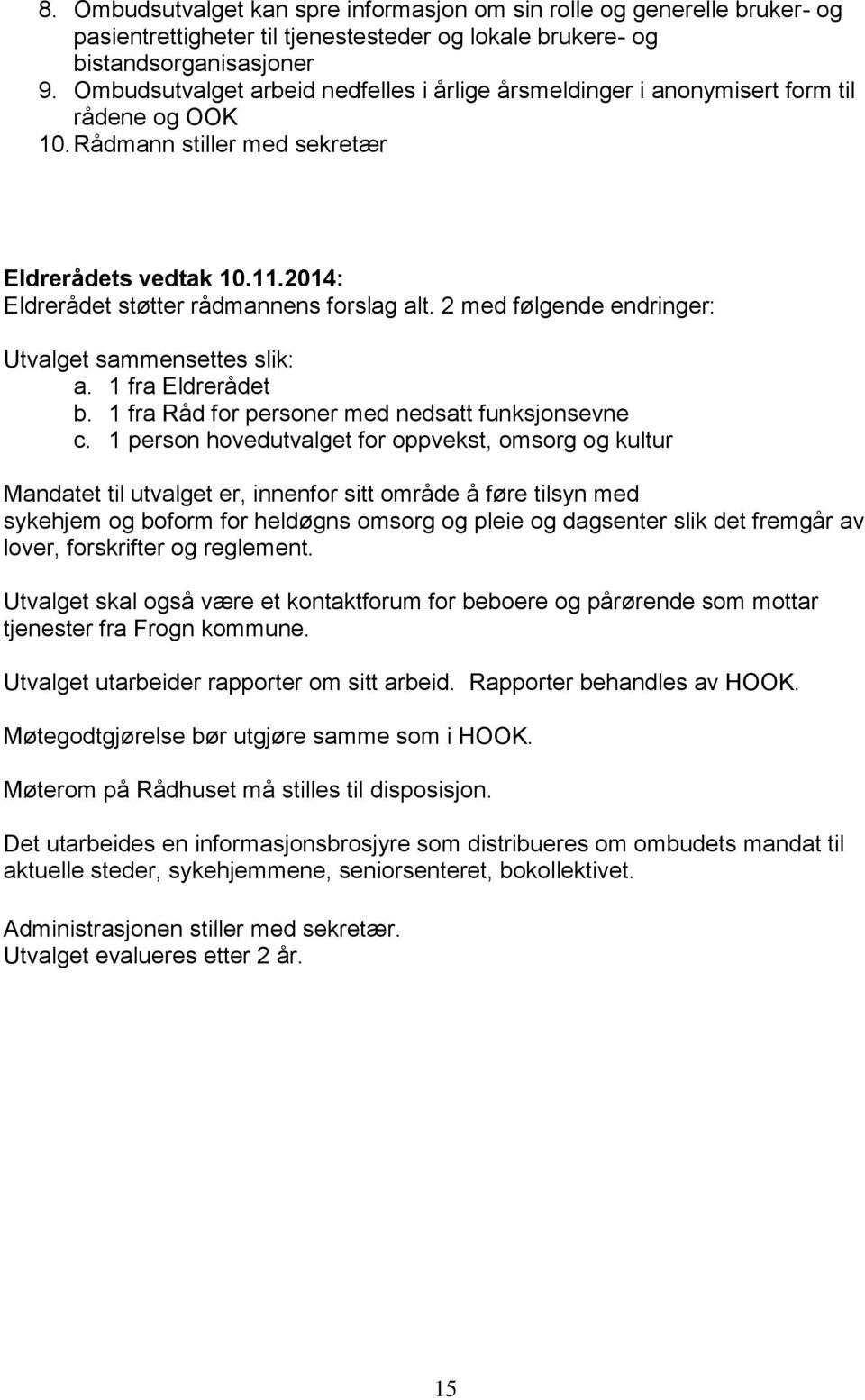 2 med følgende endringer: Utvalget sammensettes slik: a. 1 fra Eldrerådet b. 1 fra Råd for personer med nedsatt funksjonsevne c.