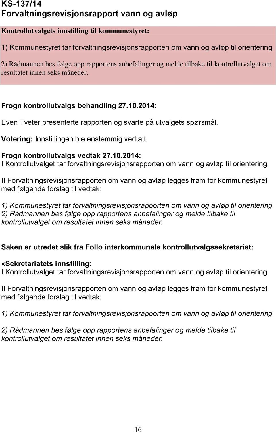 2014: Even Tveter presenterte rapporten og svarte på utvalgets spørsmål. Votering: Innstillingen ble enstemmig vedtatt. Frogn kontrollutvalgs vedtak 27.10.