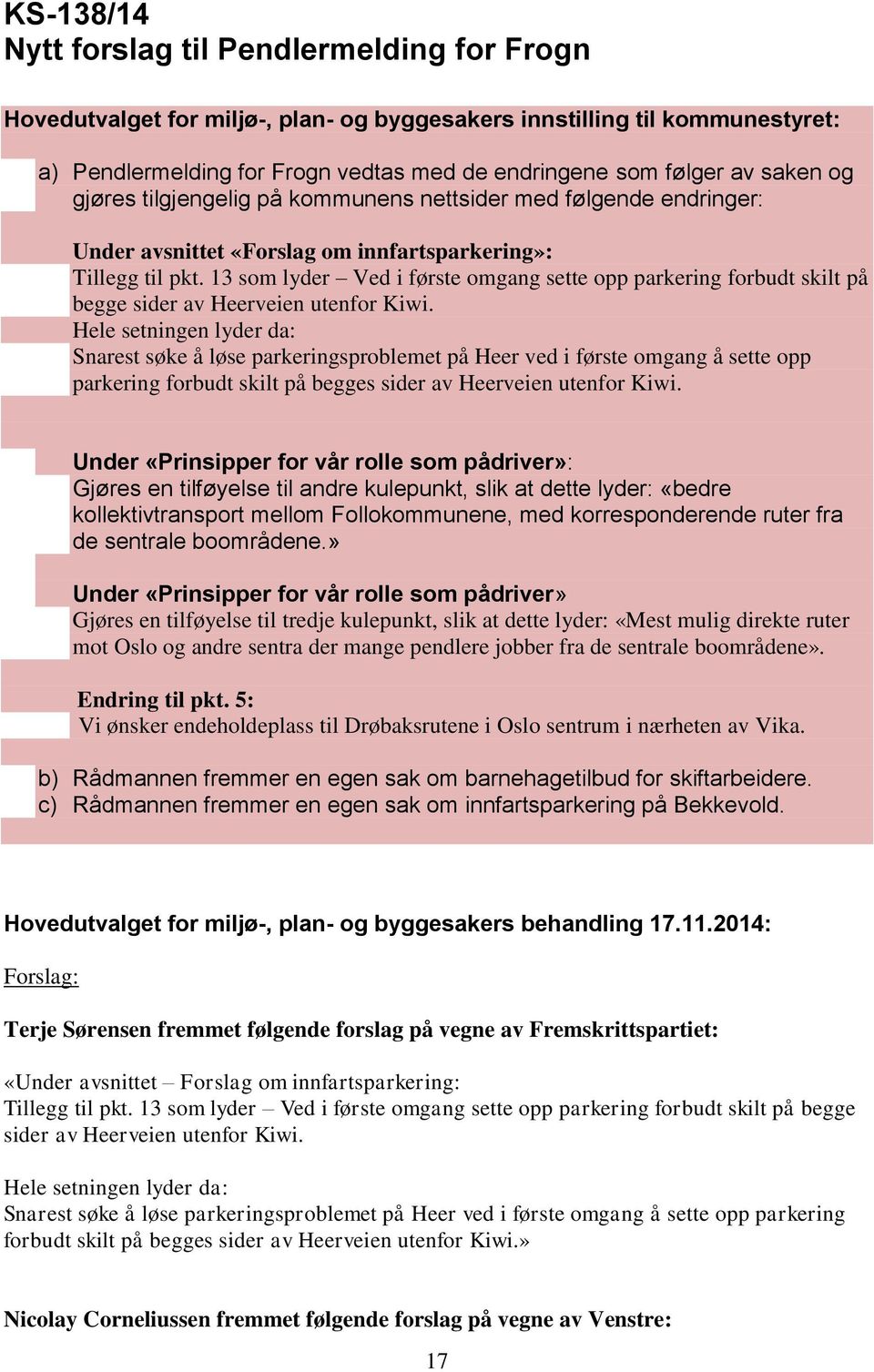 13 som lyder Ved i første omgang sette opp parkering forbudt skilt på begge sider av Heerveien utenfor Kiwi.