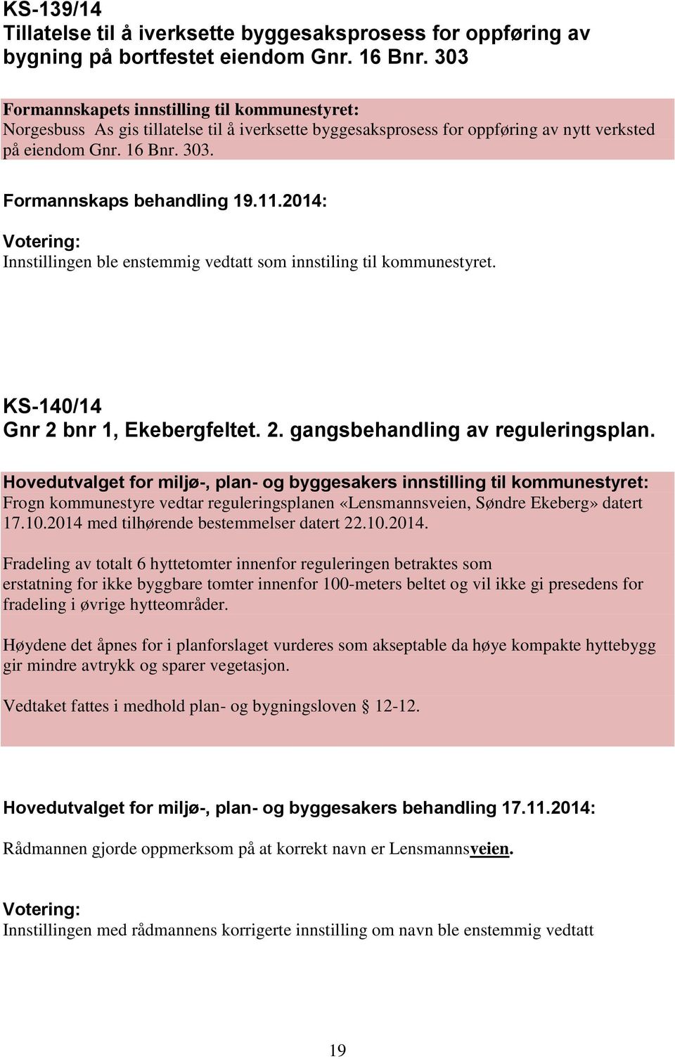 11.2014: Votering: Innstillingen ble enstemmig vedtatt som innstiling til kommunestyret. KS-140/14 Gnr 2 bnr 1, Ekebergfeltet. 2. gangsbehandling av reguleringsplan.