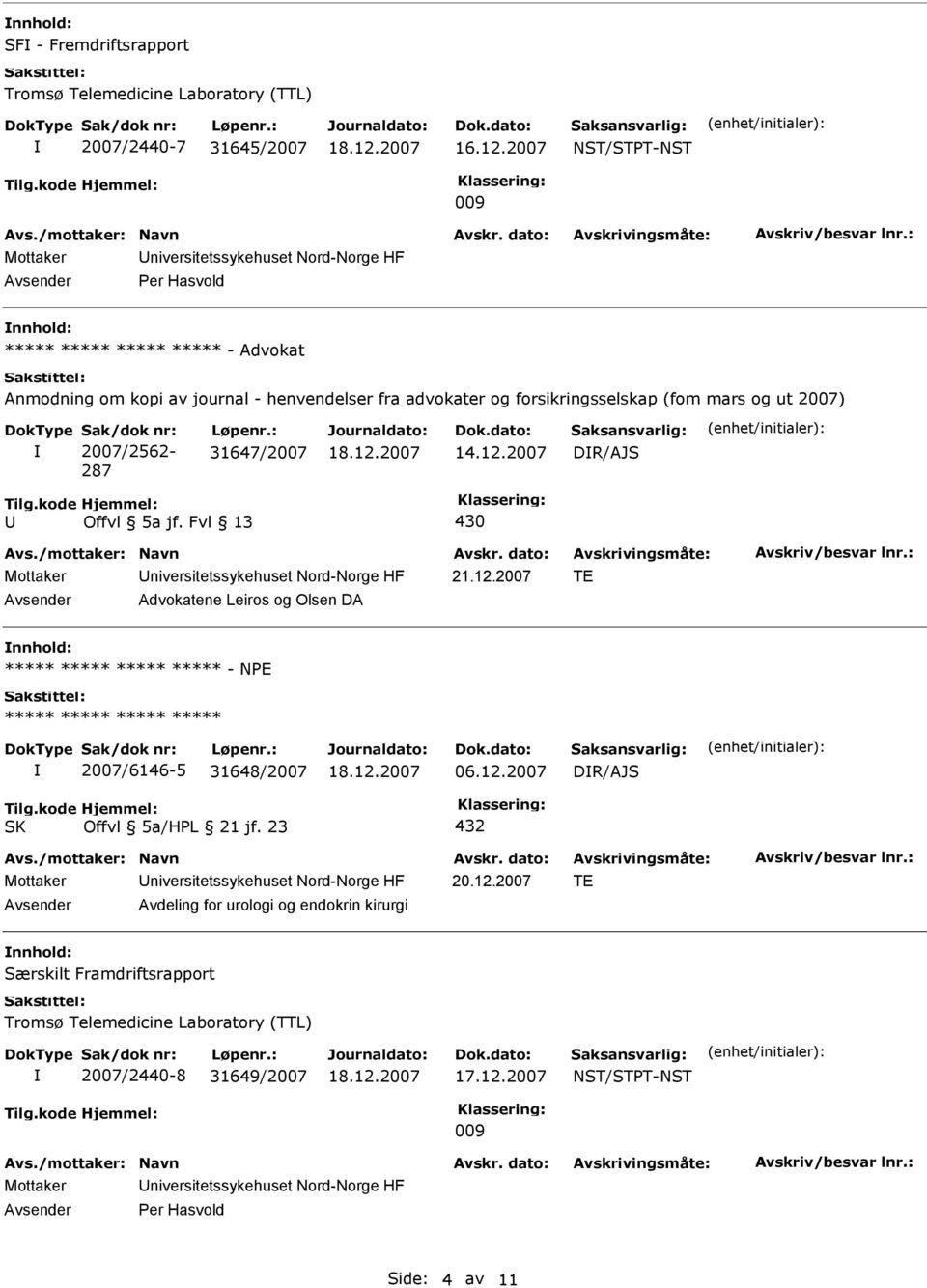 2007 DR/AJS Mottaker niversitetssykehuset Nord-Norge HF 21.12.2007 TE Advokatene Leiros og Olsen DA nnhold: - NPE 2007/6146-5 31648/2007 06.12.2007 DR/AJS 432 Mottaker niversitetssykehuset Nord-Norge HF 20.