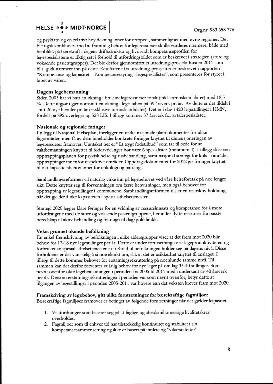 er riktig sett i forhold til utfordringsbildet som er beskrevet i strategien (store og voksende pasientgrupper). Det ble derfor gjennomført et utredningsprosjekt høsten 2011 som bl.a. gikk nærmere inn på dette.