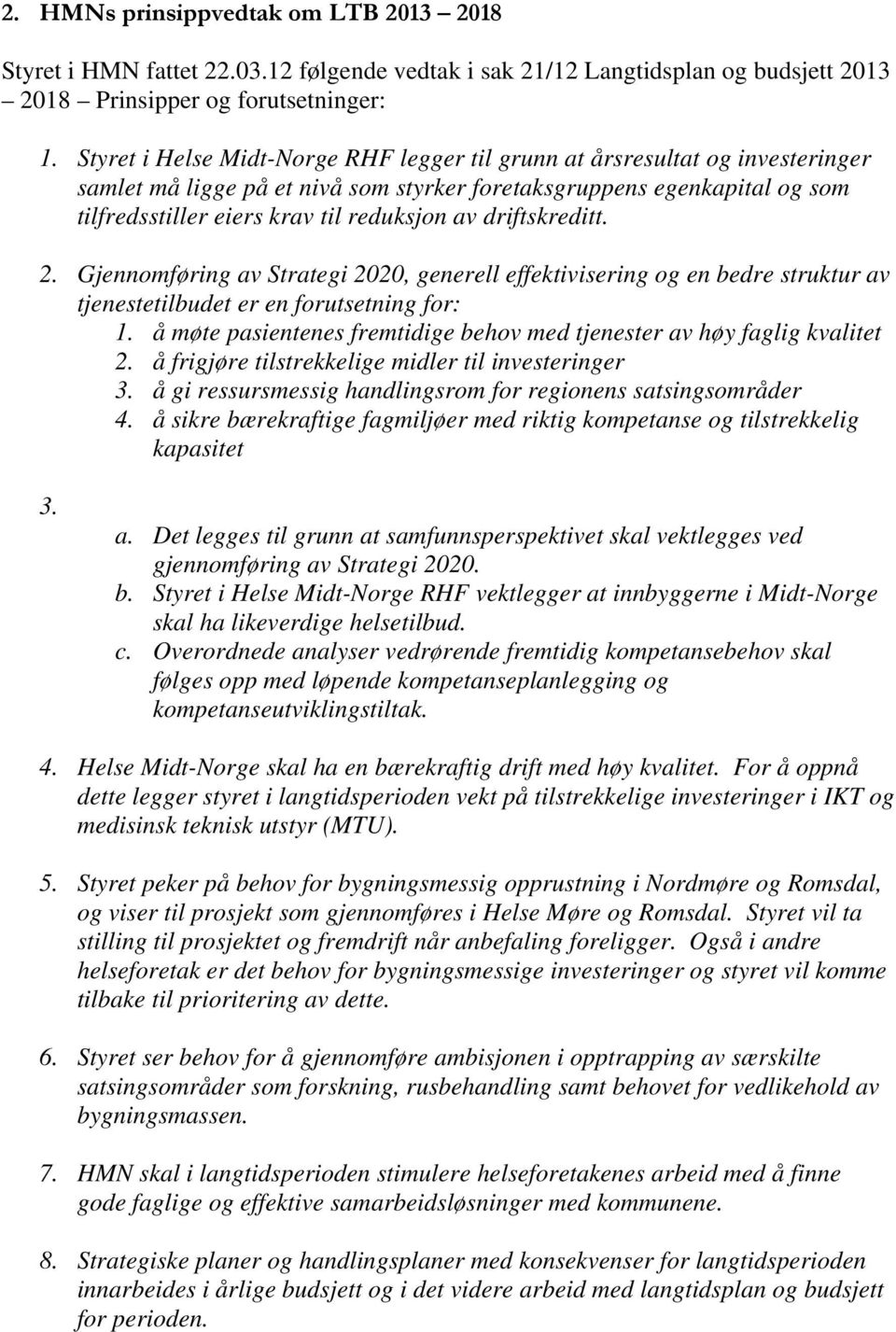 driftskreditt. 2. Gjennomføring av Strategi 2020, generell effektivisering og en bedre struktur av tjenestetilbudet er en forutsetning for: 1.