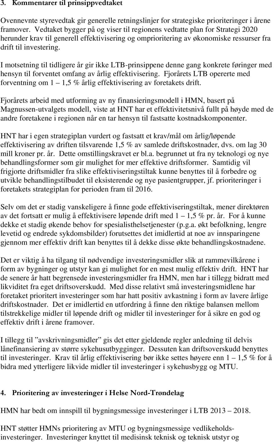 I motsetning til tidligere år gir ikke LTB-prinsippene denne gang konkrete føringer med hensyn til forventet omfang av årlig effektivisering.