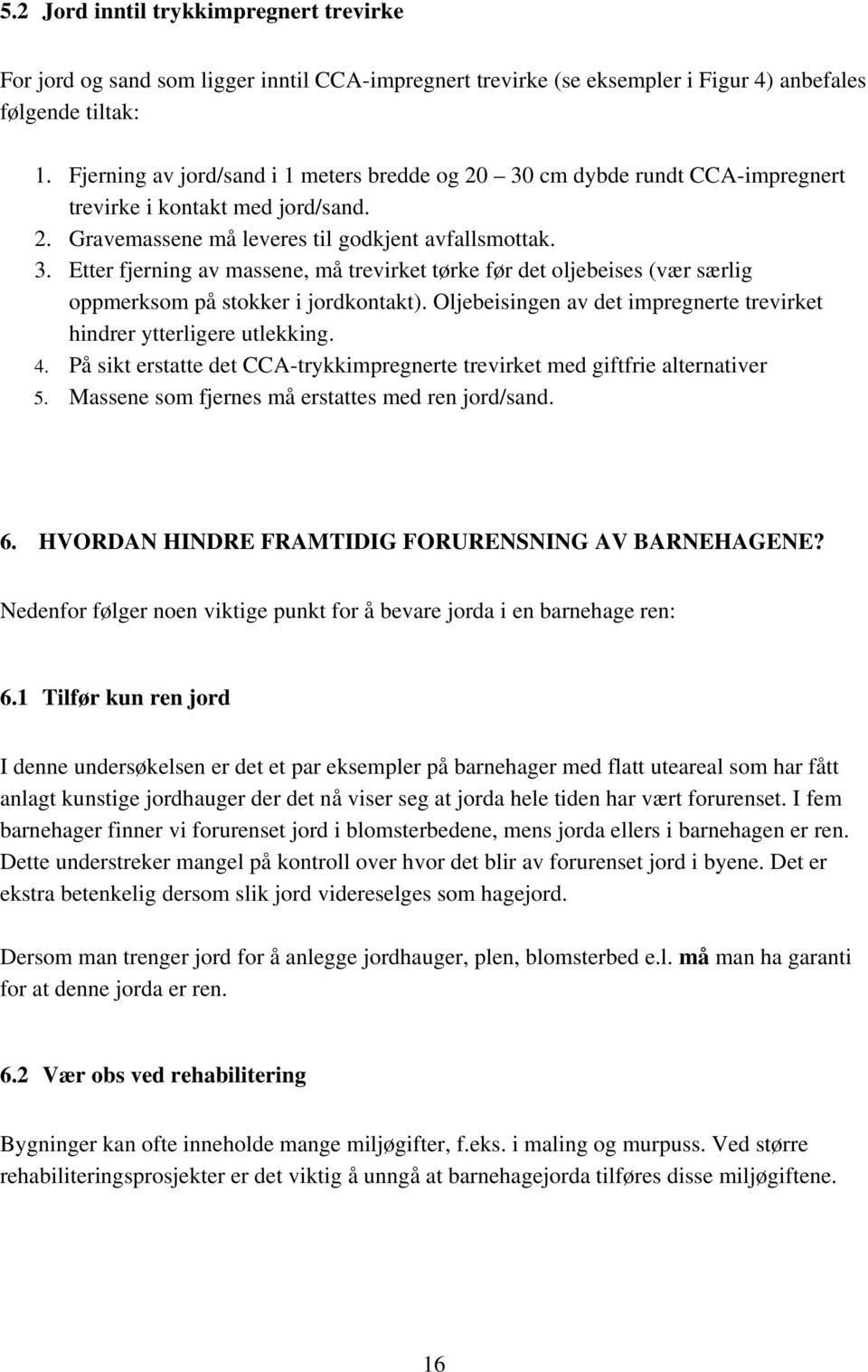 Oljebeisingen av det impregnerte trevirket hindrer ytterligere utlekking. 4. På sikt erstatte det CCA-trykkimpregnerte trevirket med giftfrie alternativer 5.