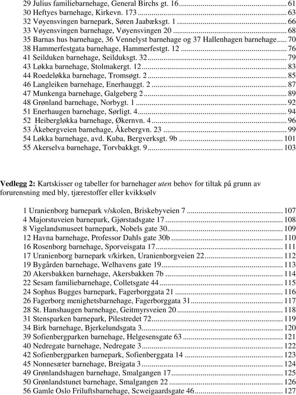 .. 79 43 Løkka barnehage, Stolmakergt. 12... 83 44 Roedeløkka barnehage, Tromsøgt. 2... 85 46 Langleiken barnehage, Enerhauggt. 2... 87 47 Munkenga barnehage, Galgeberg 2.