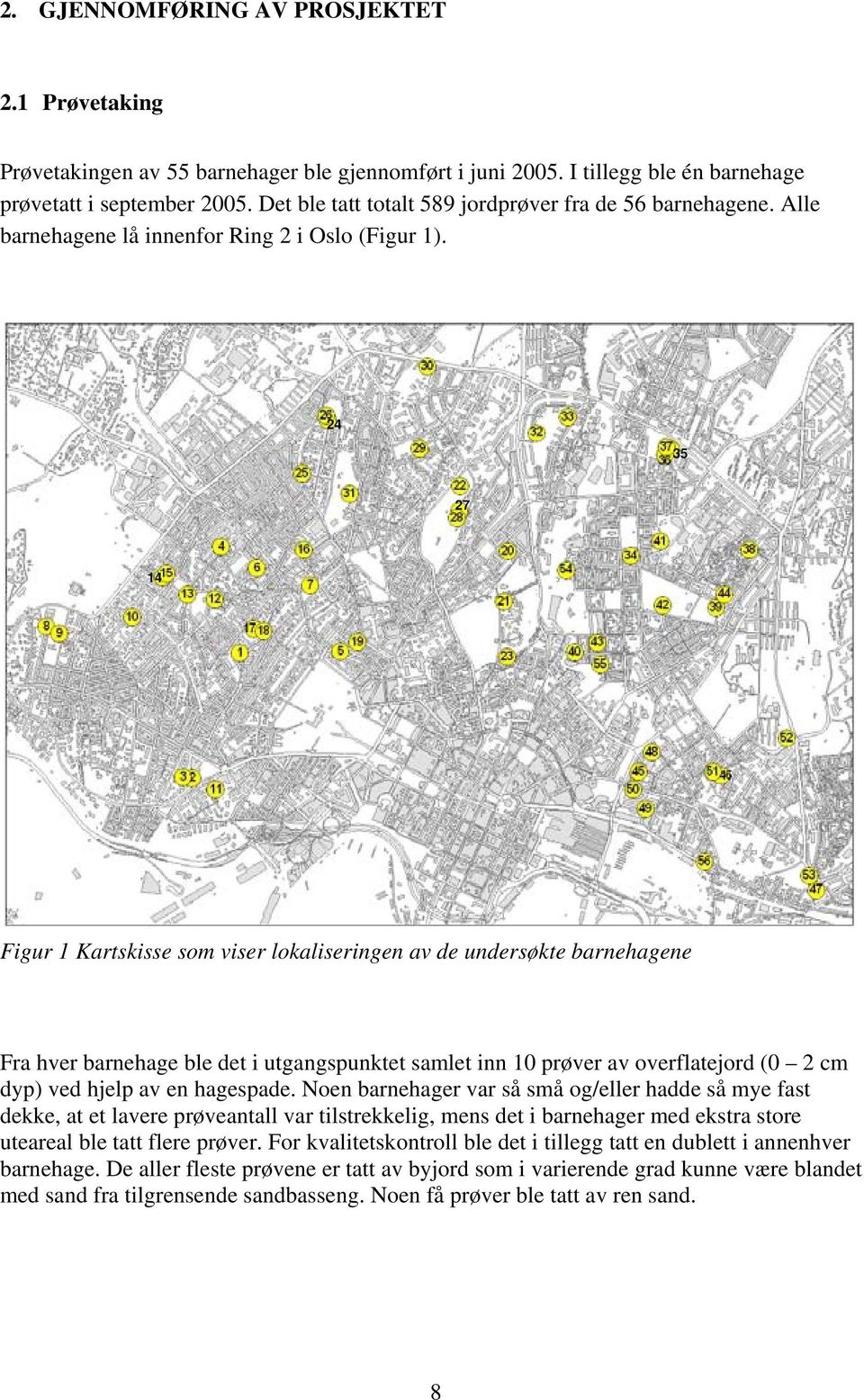 24 35 27 14 Figur 1 Kartskisse som viser lokaliseringen av de undersøkte barnehagene Fra hver barnehage ble det i utgangspunktet samlet inn 10 prøver av overflatejord (0 2 cm dyp) ved hjelp av en