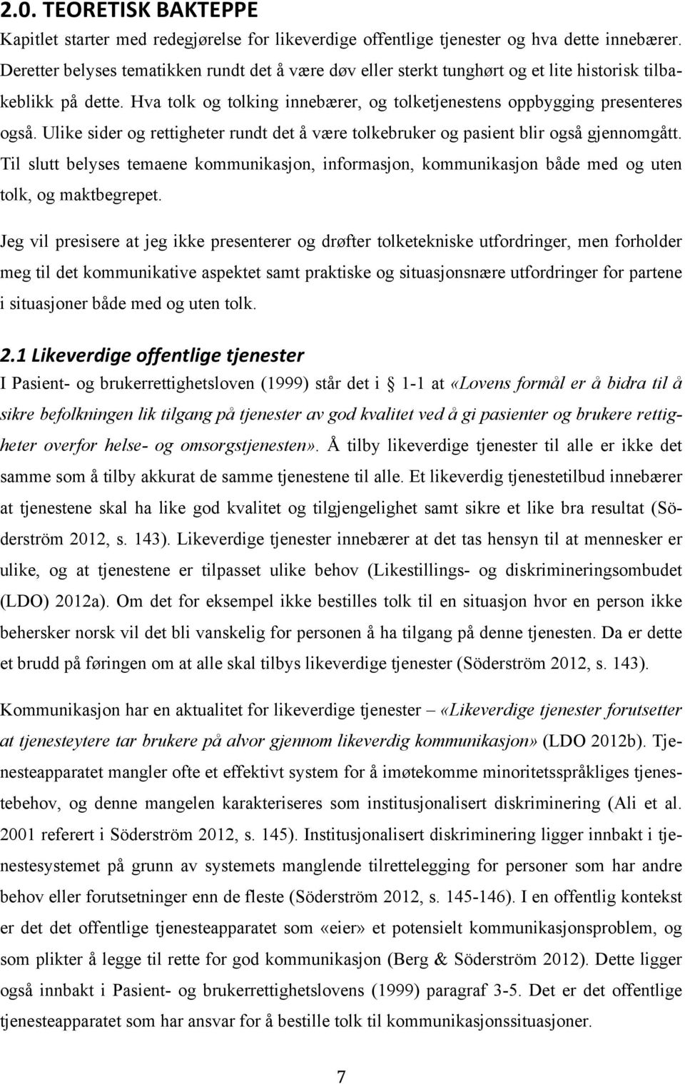 Ulike sider og rettigheter rundt det å være tolkebruker og pasient blir også gjennomgått. Til slutt belyses temaene kommunikasjon, informasjon, kommunikasjon både med og uten tolk, og maktbegrepet.