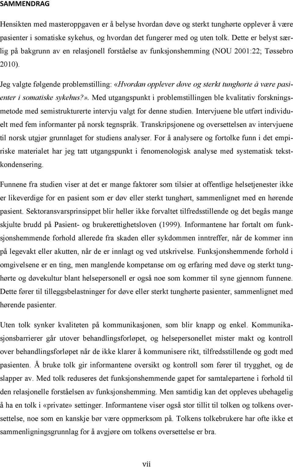 Jeg valgte følgende problemstilling: «Hvordan opplever døve og sterkt tunghørte å være pasienter i somatiske sykehus?».