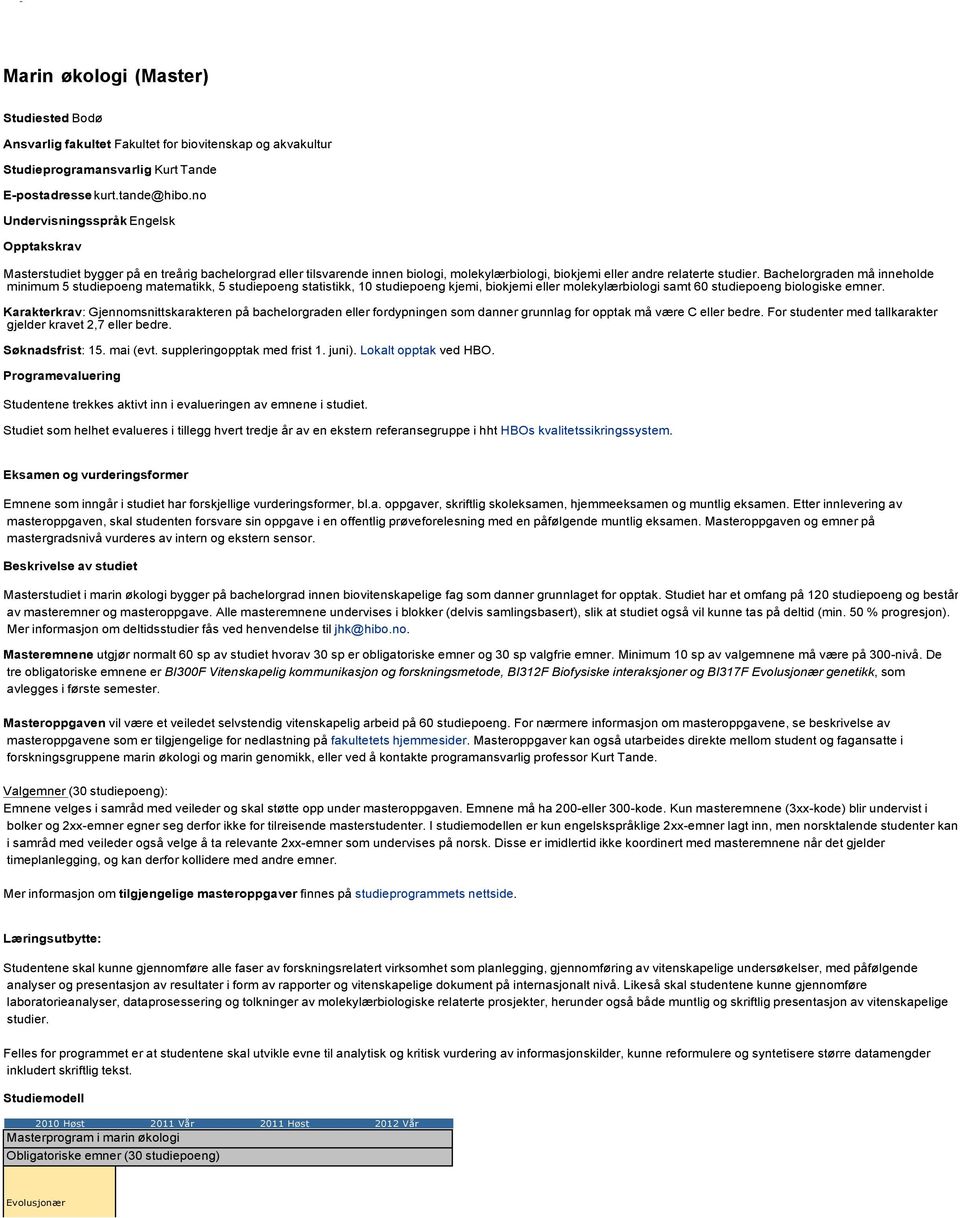 Bachelorgraden må inneholde minimum 5 studiepoeng matematikk, 5 studiepoeng statistikk, 10 studiepoeng kjemi, biokjemi eller molekylærbiologi samt 60 studiepoeng biologiske emner.