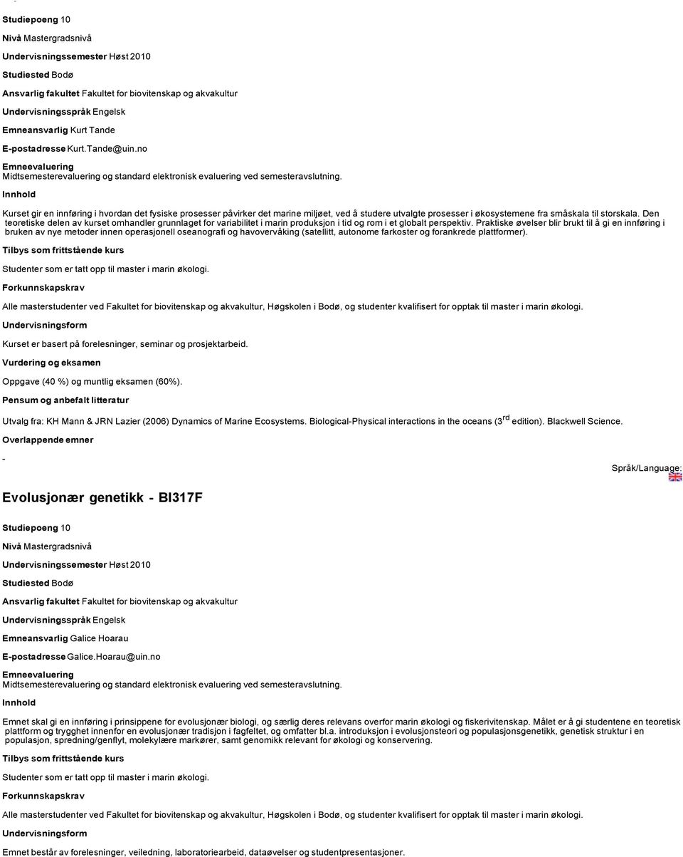 Den teoretiske delen av kurset omhandler grunnlaget for variabilitet i marin produksjon i tid og rom i et globalt perspektiv.