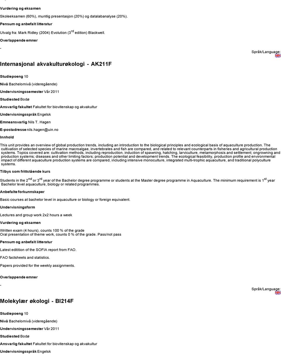 no This unit provides an overview of global production trends, including an introduction to the biological principles and ecological basis of aquaculture production.