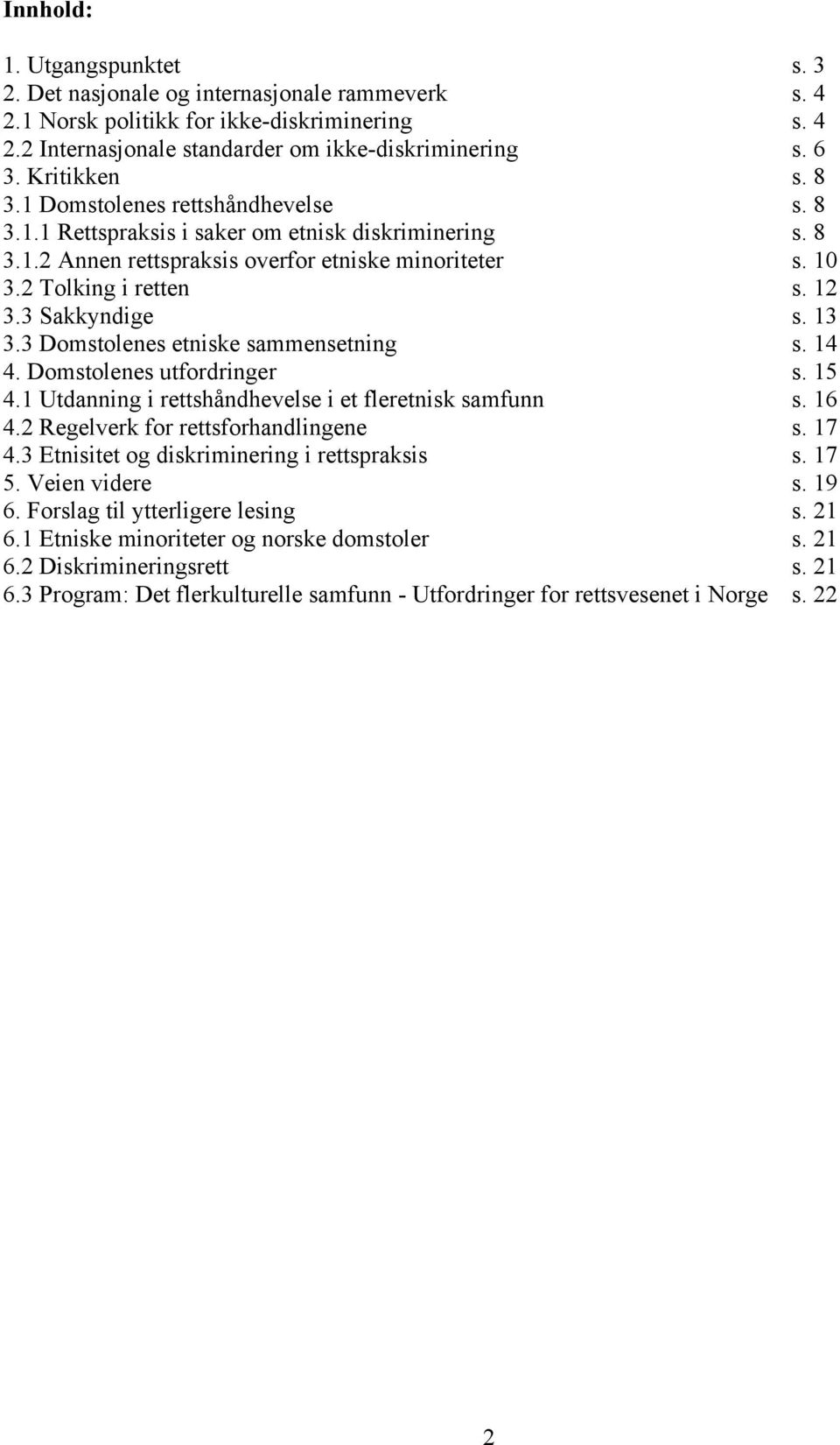 3 Sakkyndige s. 13 3.3 Domstolenes etniske sammensetning s. 14 4. Domstolenes utfordringer s. 15 4.1 Utdanning i rettshåndhevelse i et fleretnisk samfunn s. 16 4.2 Regelverk for rettsforhandlingene s.