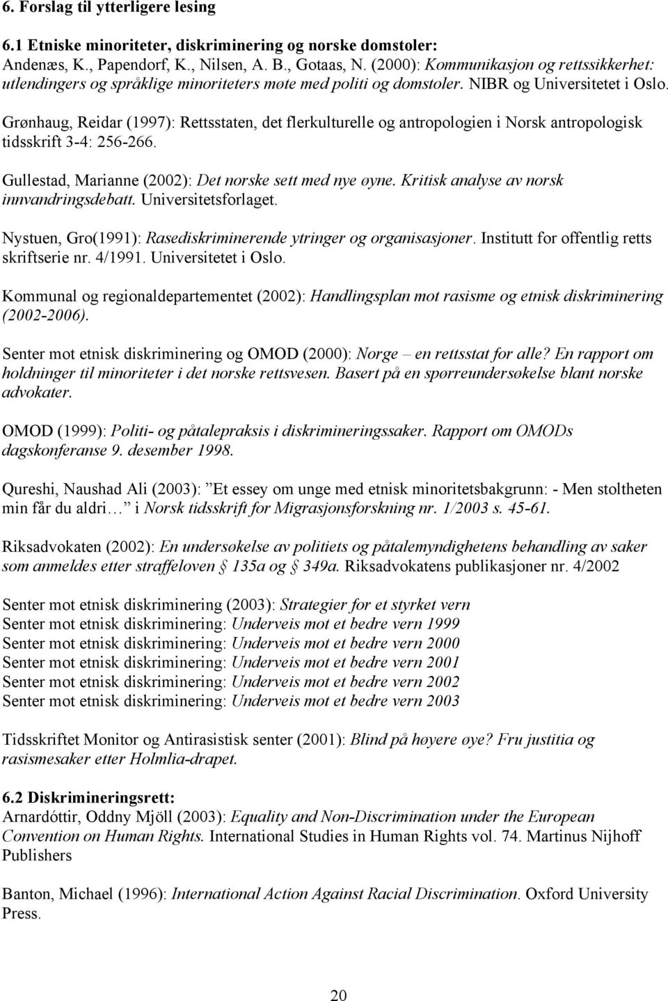 Grønhaug, Reidar (1997): Rettsstaten, det flerkulturelle og antropologien i Norsk antropologisk tidsskrift 3-4: 256-266. Gullestad, Marianne (2002): Det norske sett med nye øyne.